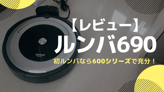 【レビュー】ついに「ルンバ 690」を買いました！初ルンバなら600シリーズで充分！ - ひよログ